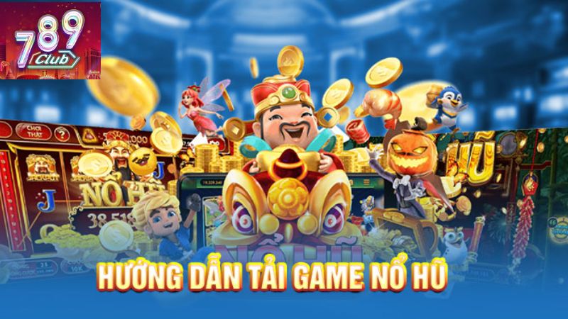 Tải game nổ hũ đổi thưởng tại 789Club mang lại cho người chơi rất nhiều lợi ích